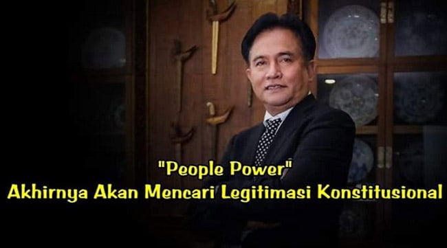 People Power Akhirnya Akan Mencari Legitimasi Konstitusional. Oleh: Yusril Ihza Mahendra,