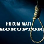 Hukuman Mati Bagi Koruptor Adalah Keinginan Rakyat